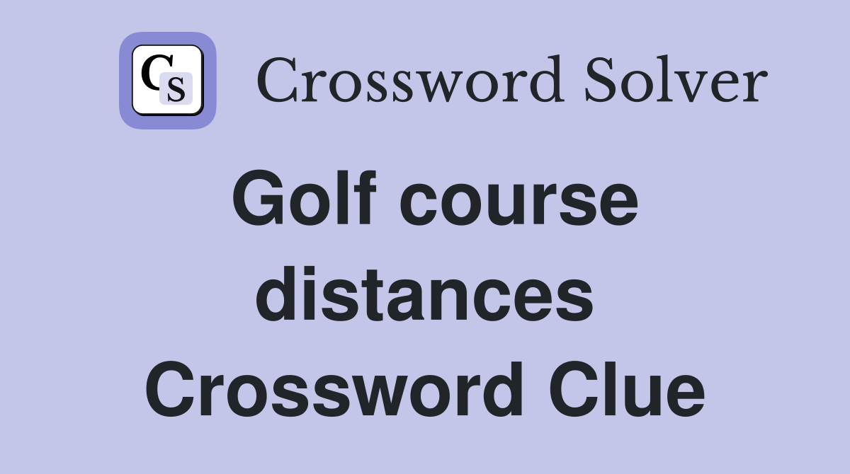 Golf course distances Crossword Clue