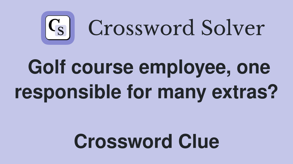 Golf course employee, one responsible for many extras?  Crossword Clue