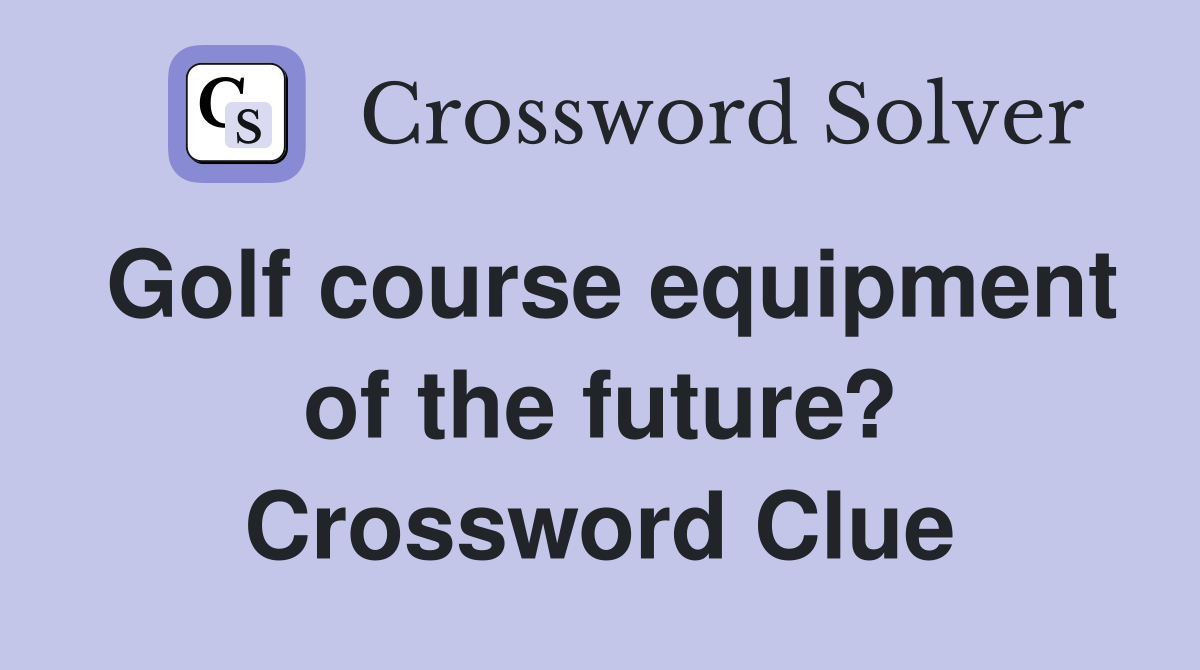 Golf course equipment of the future? Crossword Clue