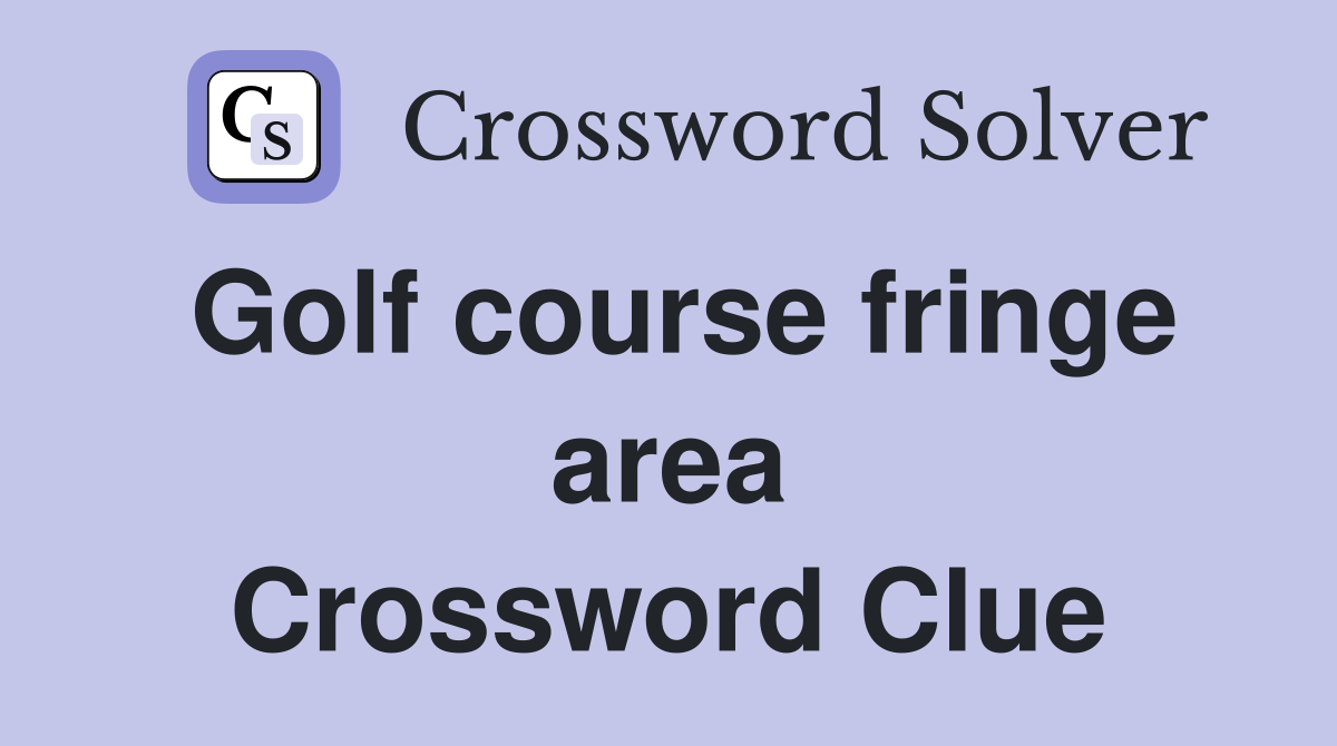 Golf course fringe area Crossword Clue