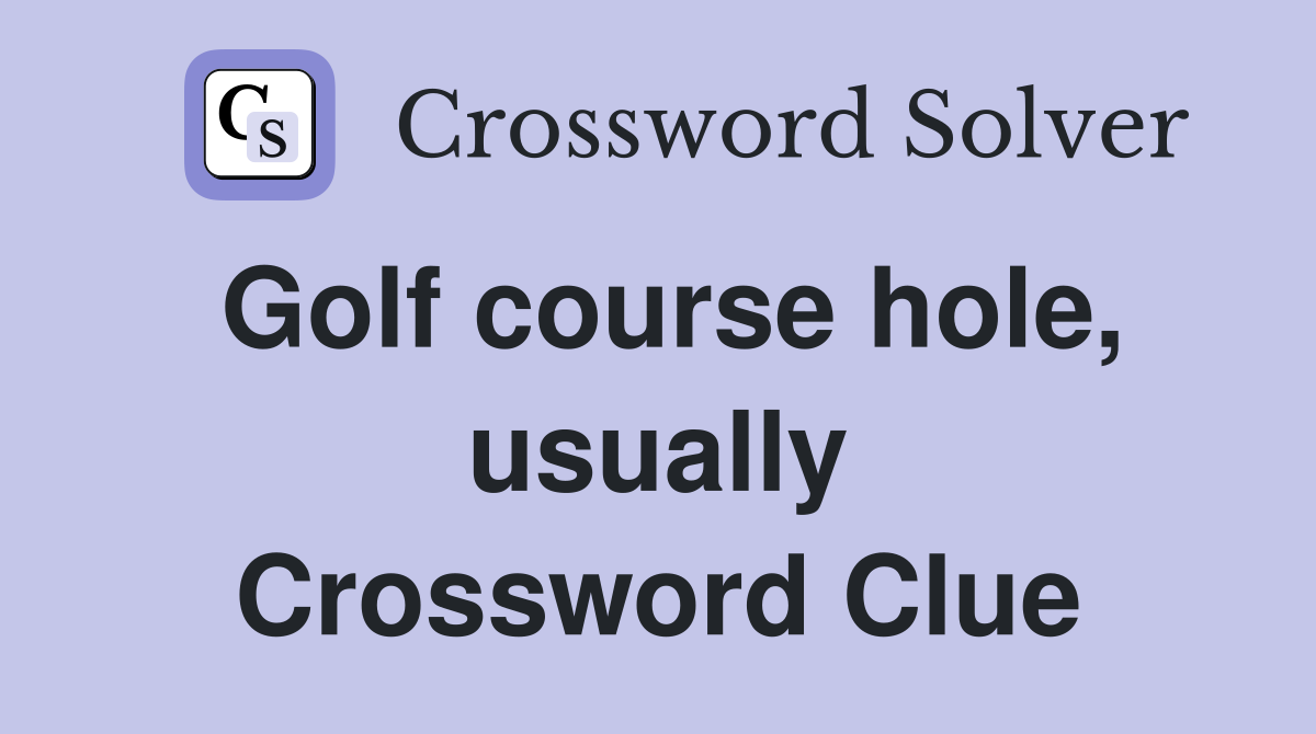 Golf course hole, usually Crossword Clue