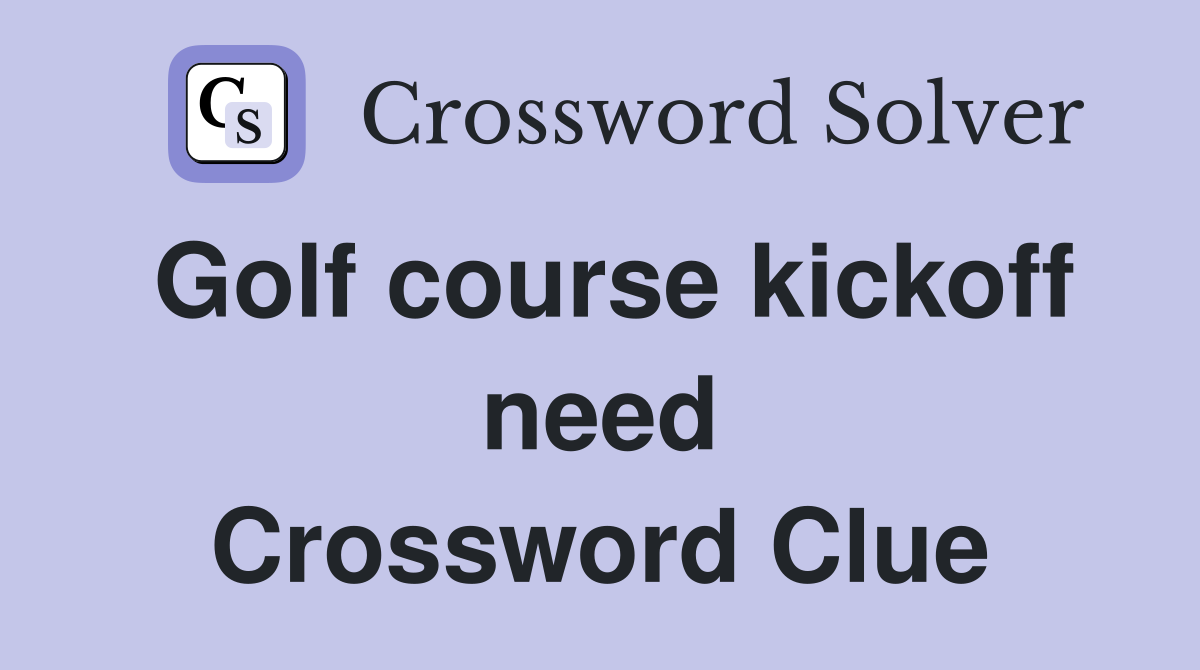 Golf course kickoff need Crossword Clue