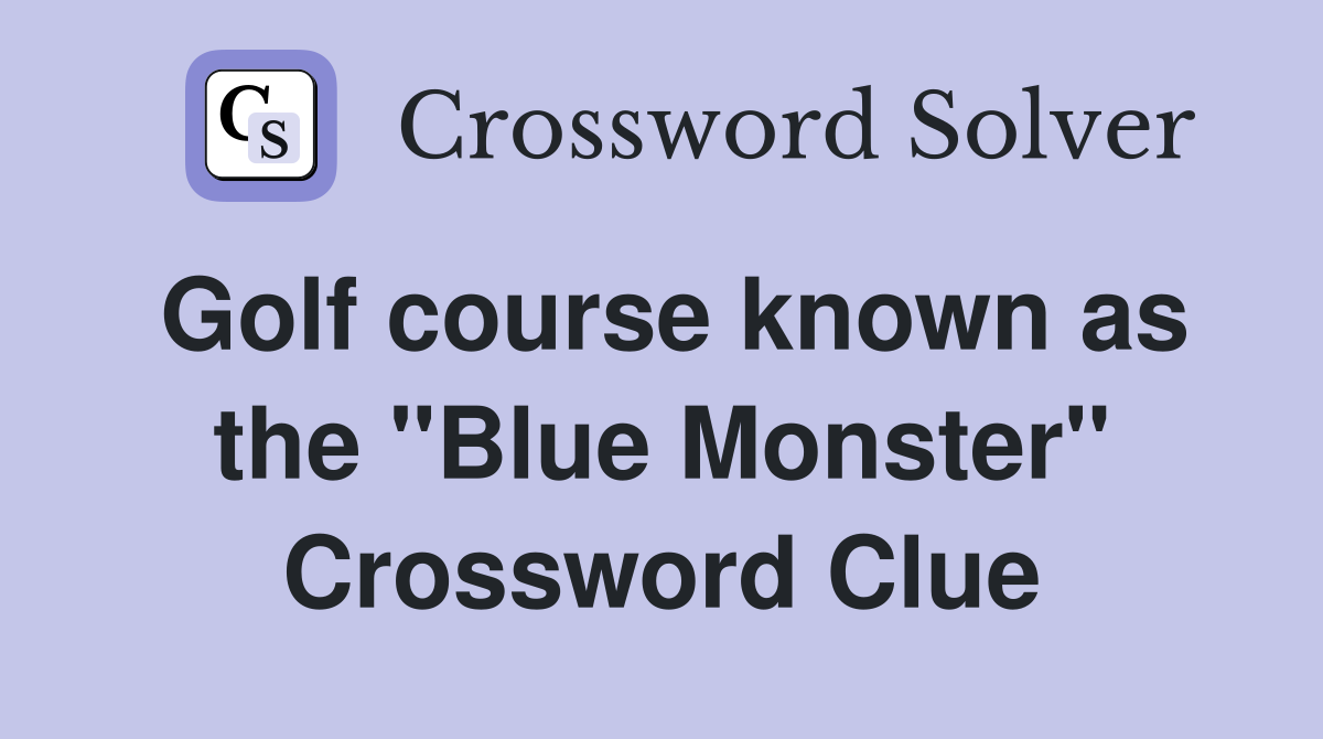 Golf course known as the "Blue Monster" Crossword Clue