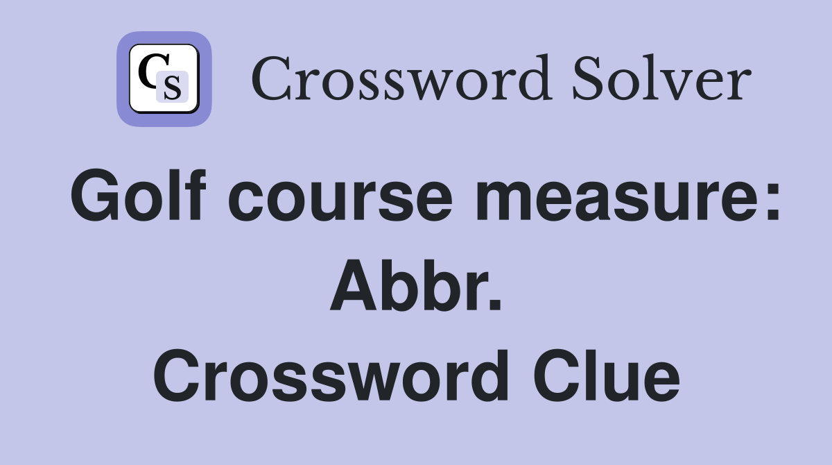 Golf course measure: Abbr. Crossword Clue