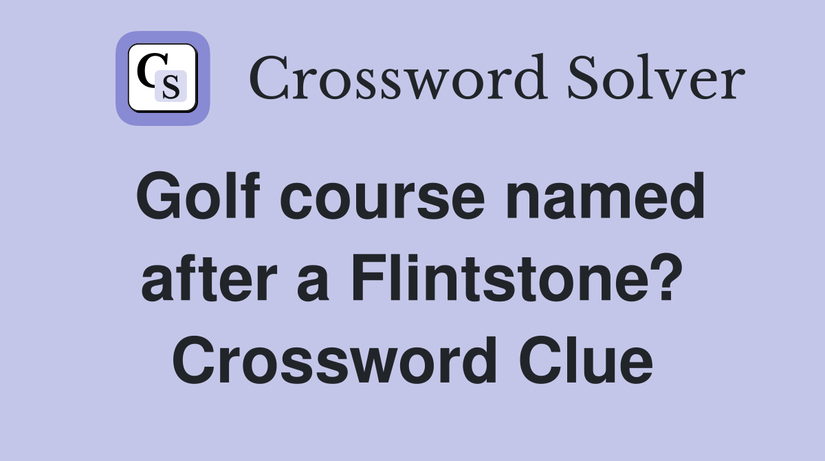Golf course named after a Flintstone? Crossword Clue