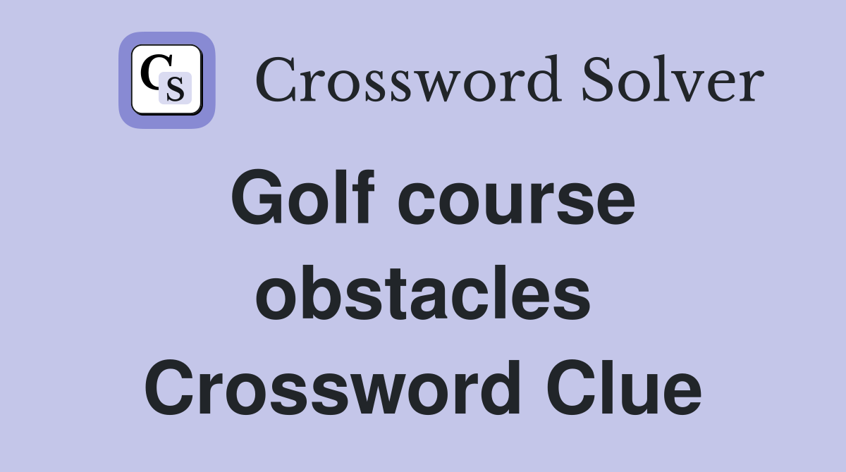 Golf course obstacles Crossword Clue