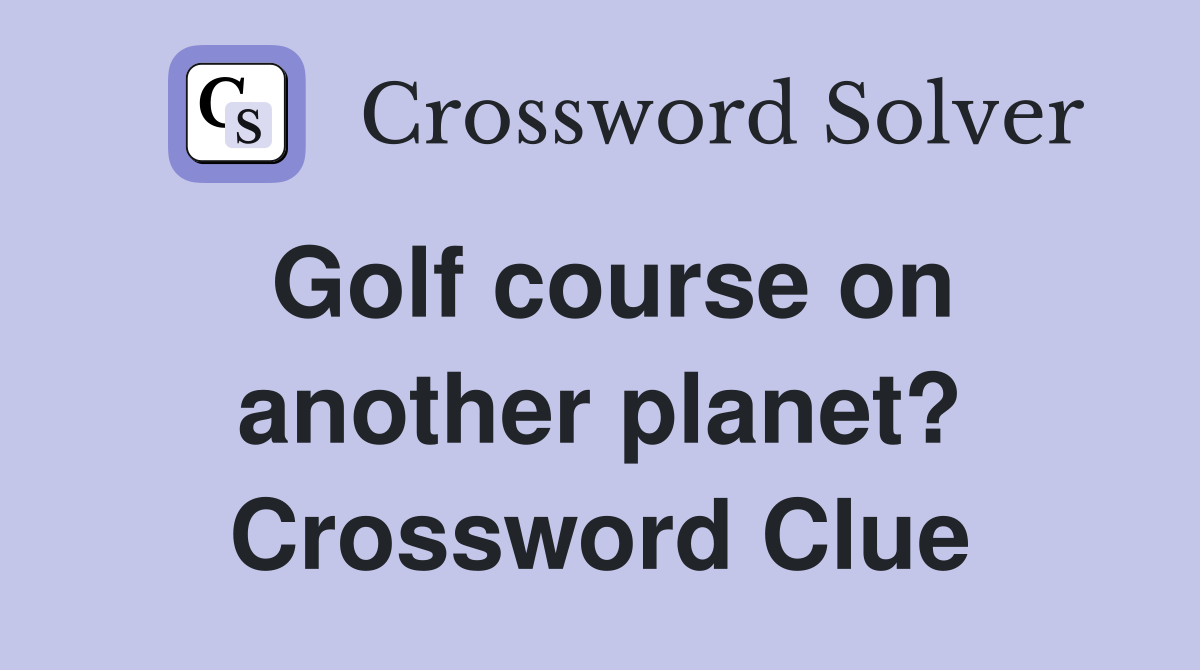 Golf course on another planet? Crossword Clue