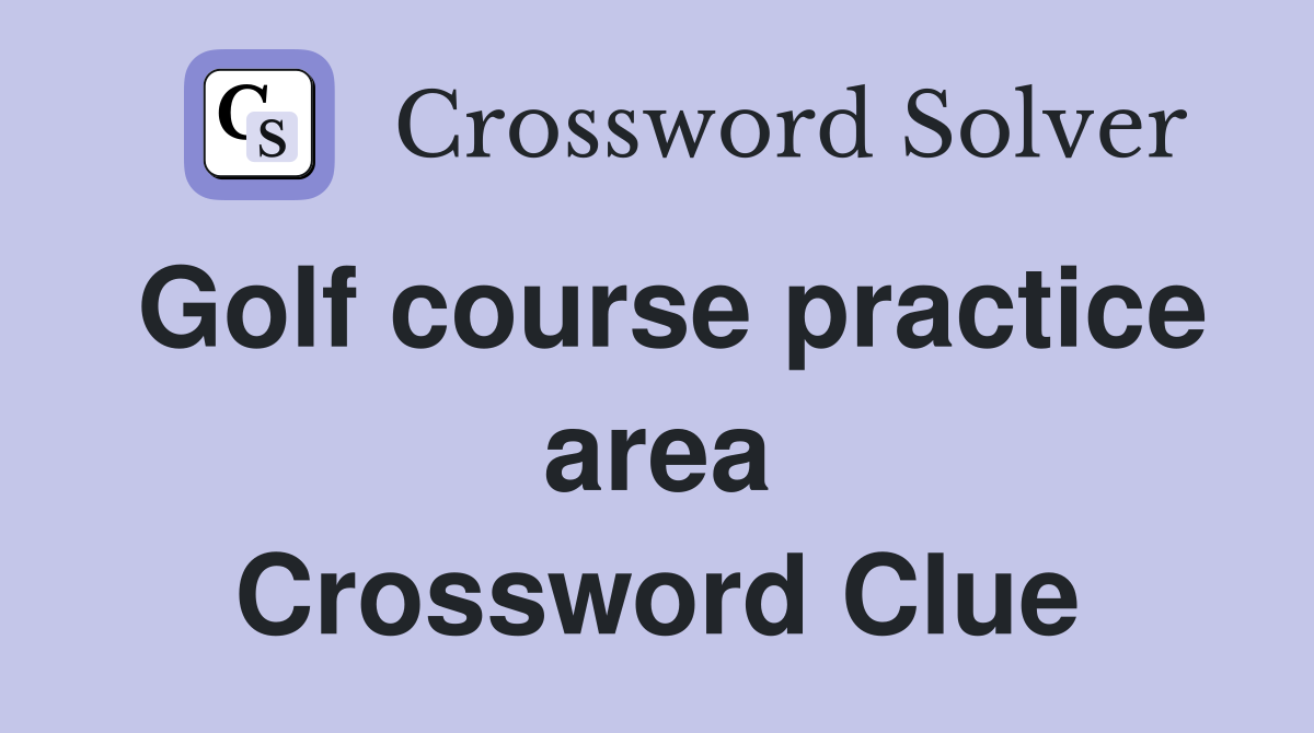 Golf course practice area Crossword Clue