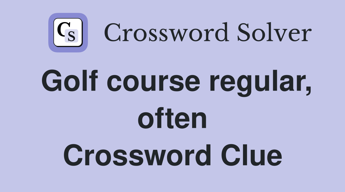 Golf course regular, often Crossword Clue