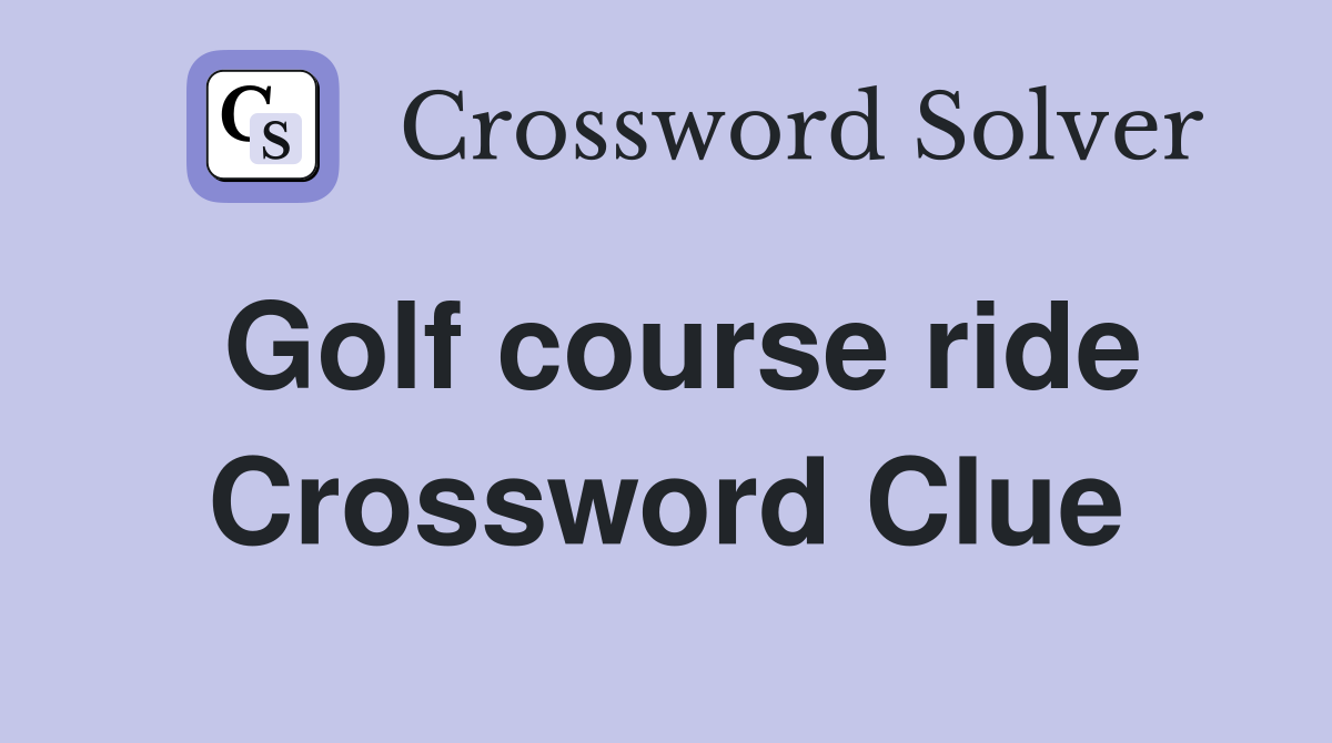 Golf course ride Crossword Clue
