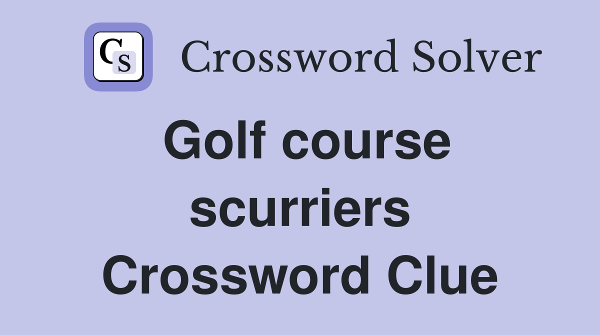 Golf course scurriers Crossword Clue