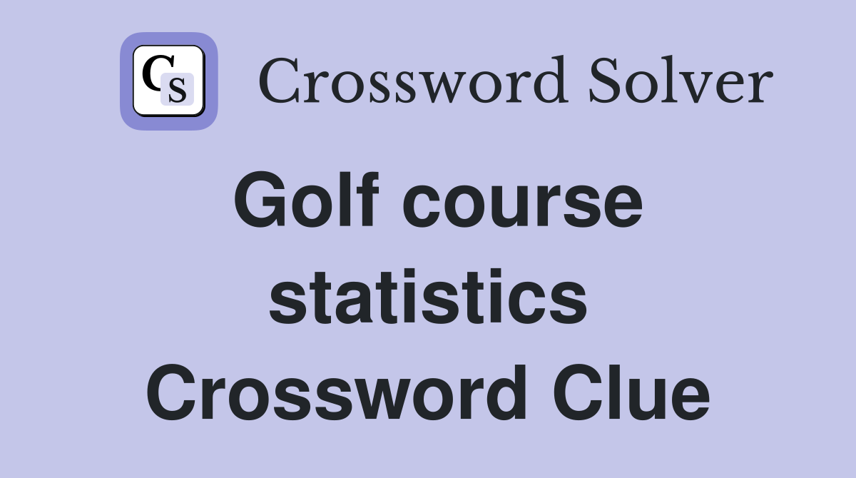 Golf course statistics Crossword Clue