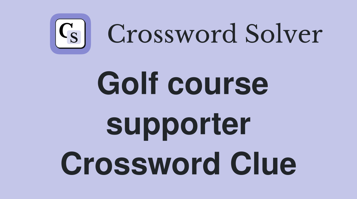 Golf course supporter Crossword Clue