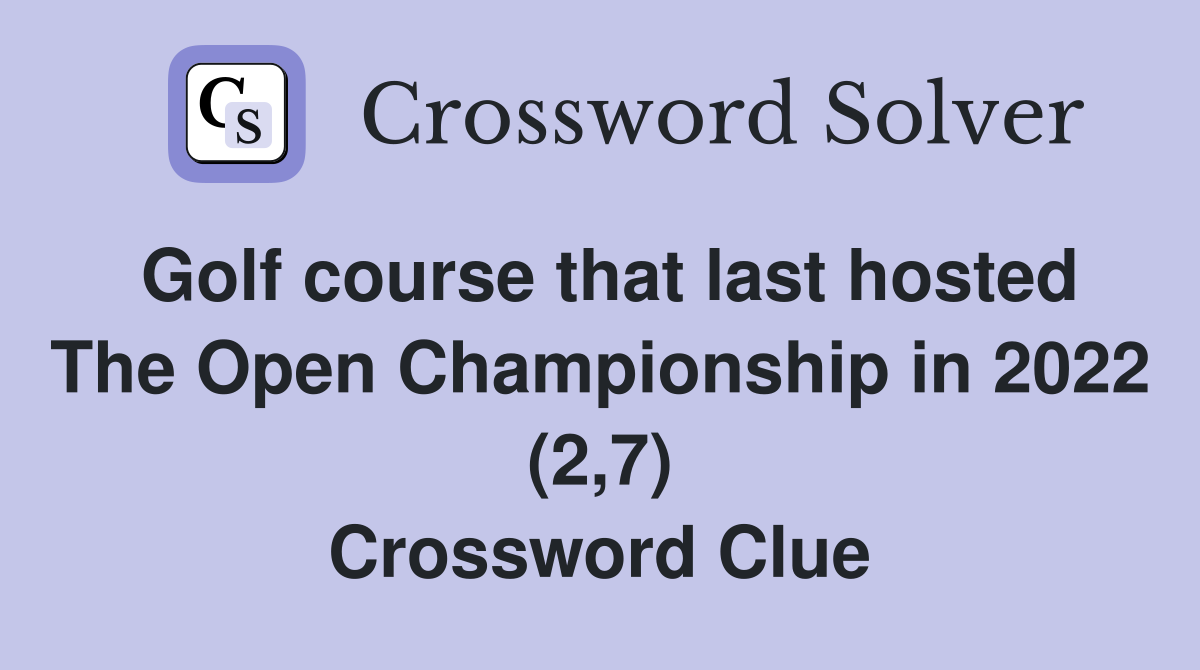 Golf course that last hosted The Open Championship in 2022 (2,7) Crossword Clue