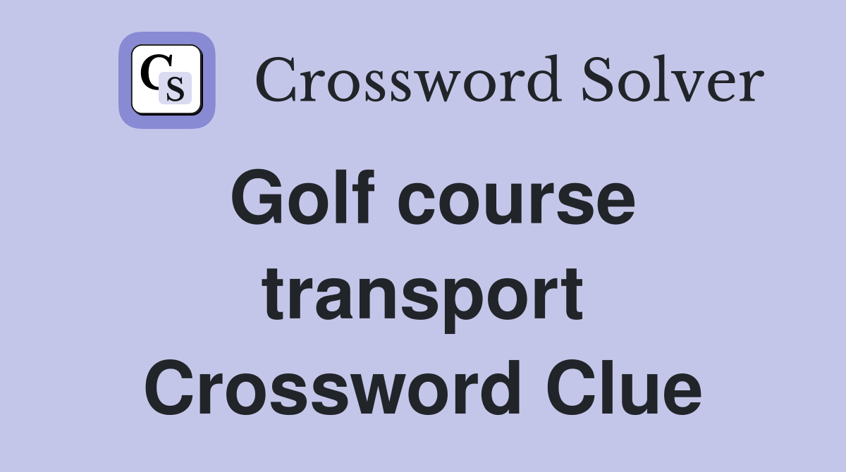 Golf course transport Crossword Clue