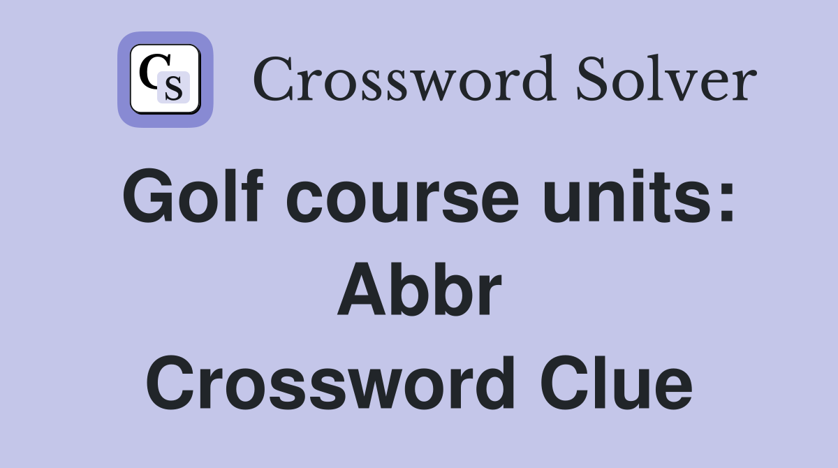 Golf course units: Abbr Crossword Clue