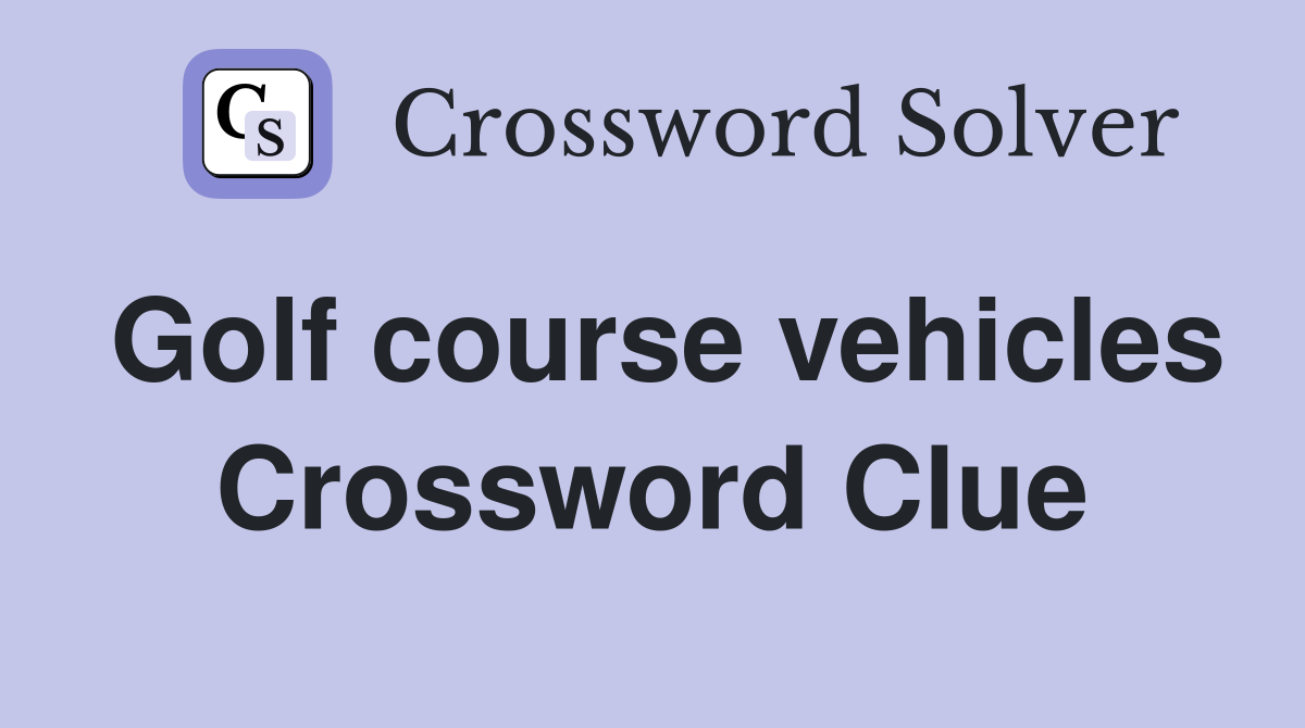 Golf course vehicles Crossword Clue
