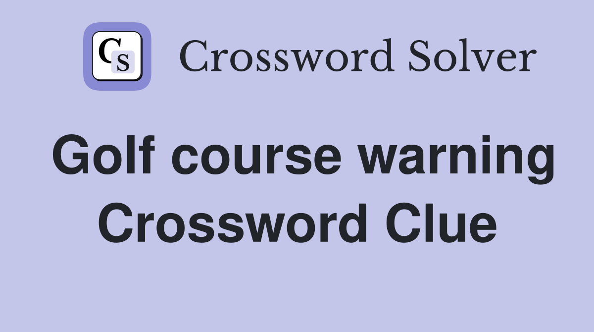 Golf course warning Crossword Clue