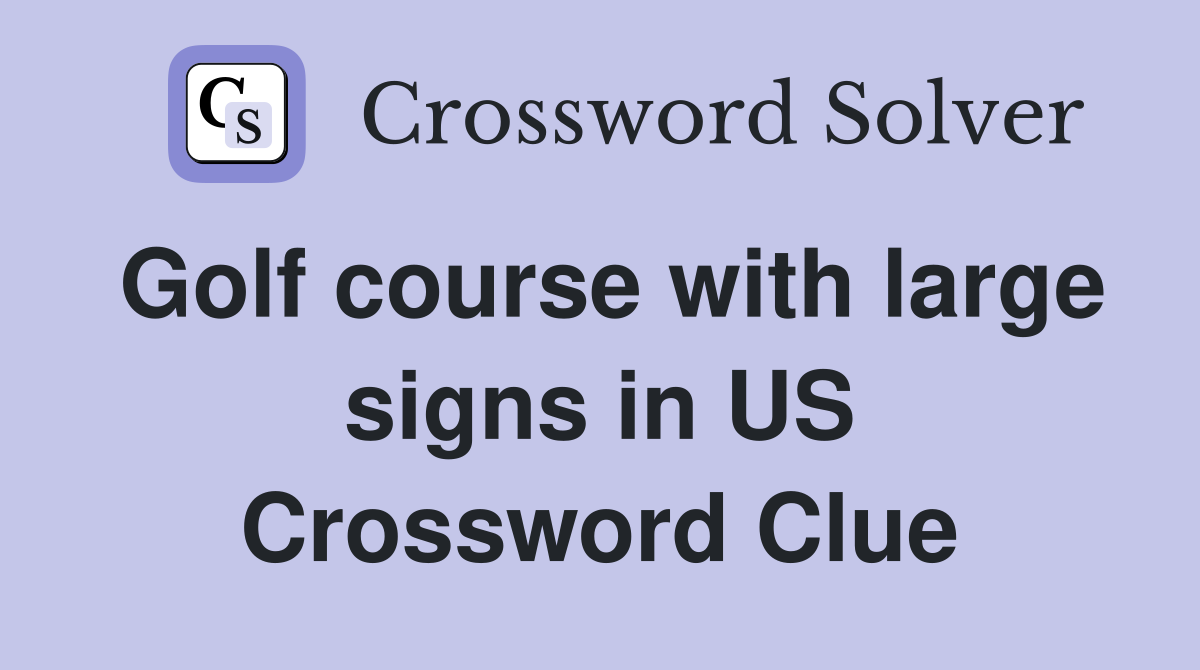 Golf course with large signs in US Crossword Clue