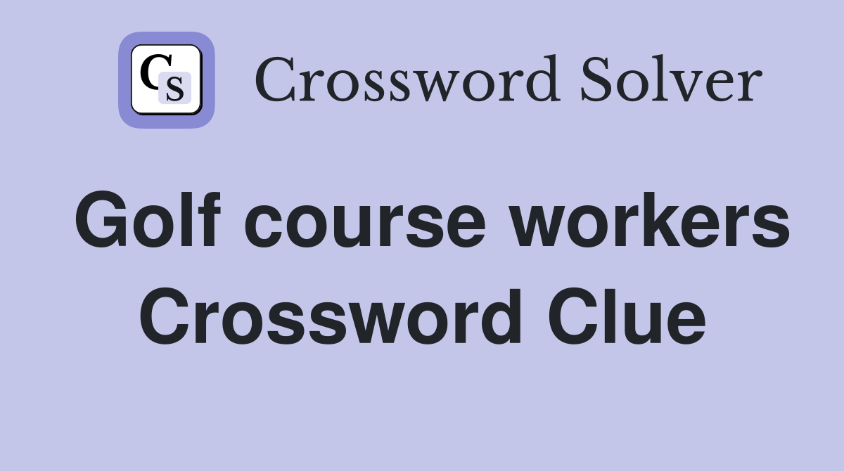 Golf course workers Crossword Clue
