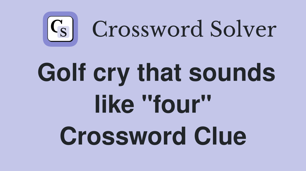 Golf cry that sounds like "four" Crossword Clue