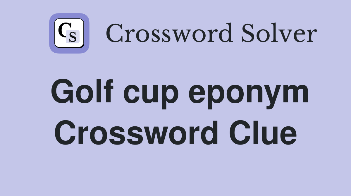 Golf cup eponym Crossword Clue