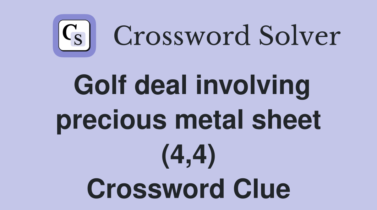 Golf deal involving precious metal sheet (4,4) Crossword Clue