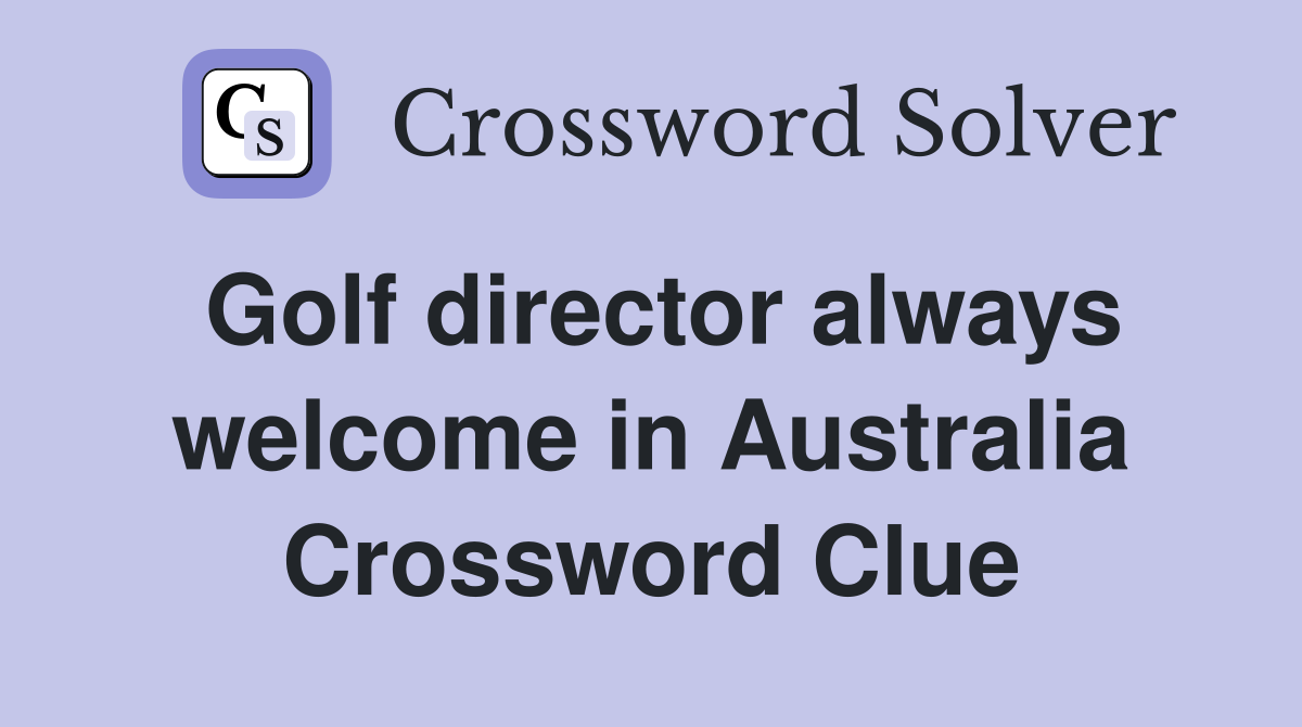 Golf director always welcome in Australia Crossword Clue