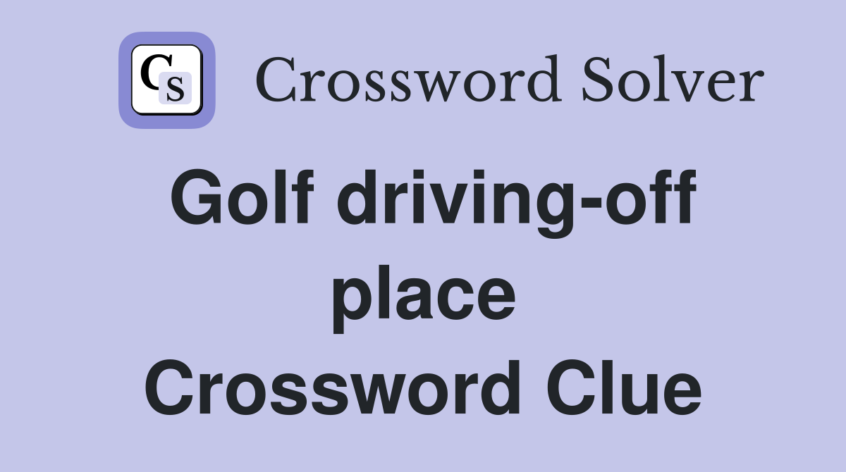 Golf driving-off place Crossword Clue