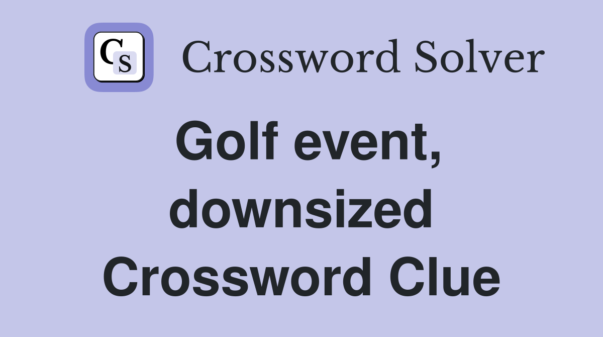 Golf event, downsized Crossword Clue