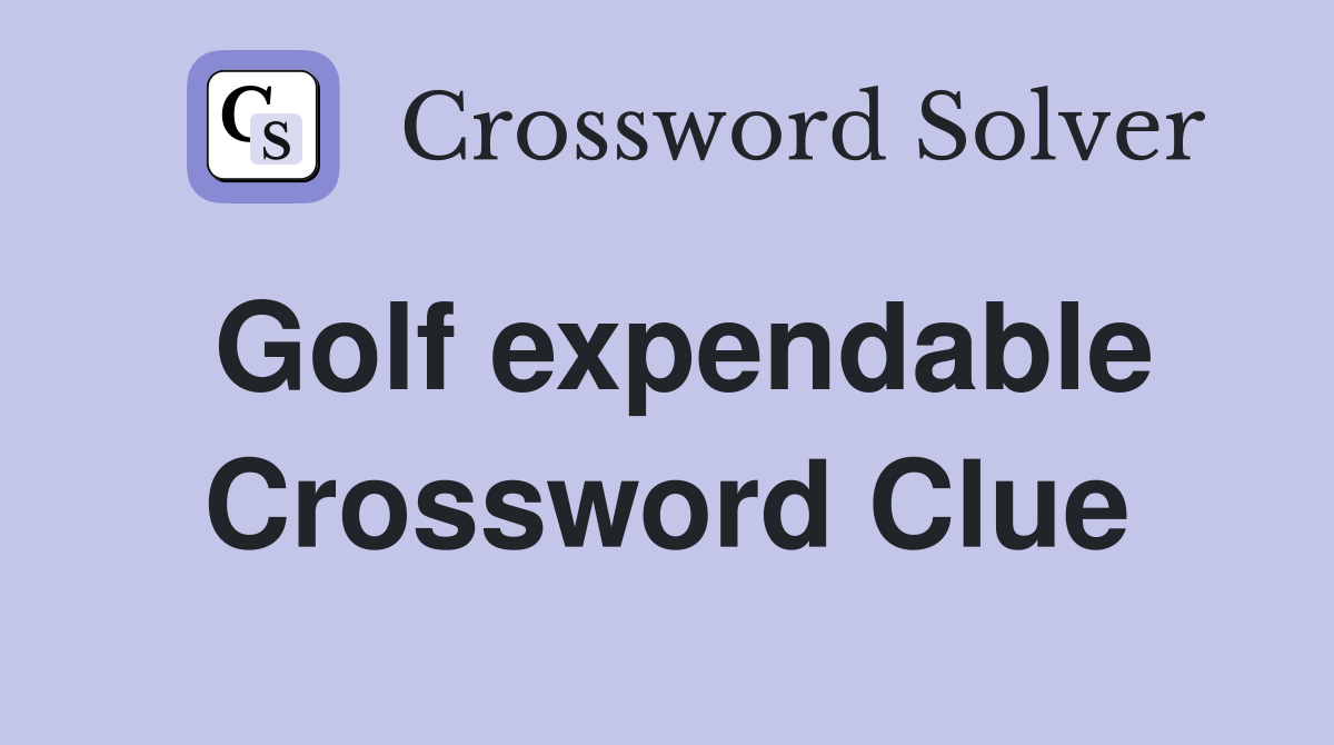 Golf expendable Crossword Clue