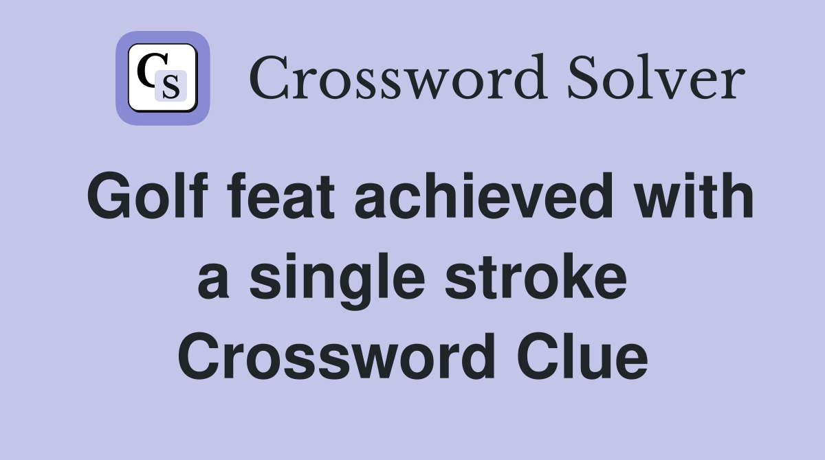 Golf feat achieved with a single stroke Crossword Clue