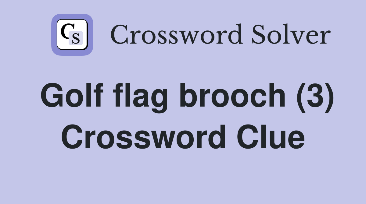 Golf flag brooch (3) Crossword Clue