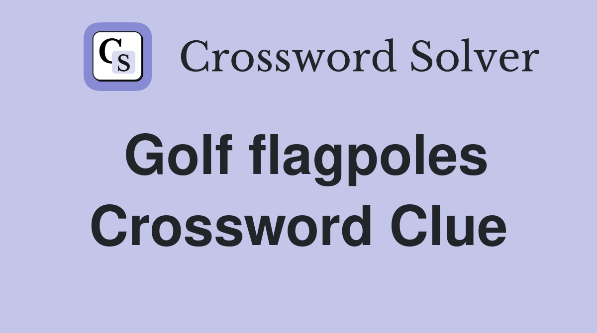Golf flagpoles Crossword Clue