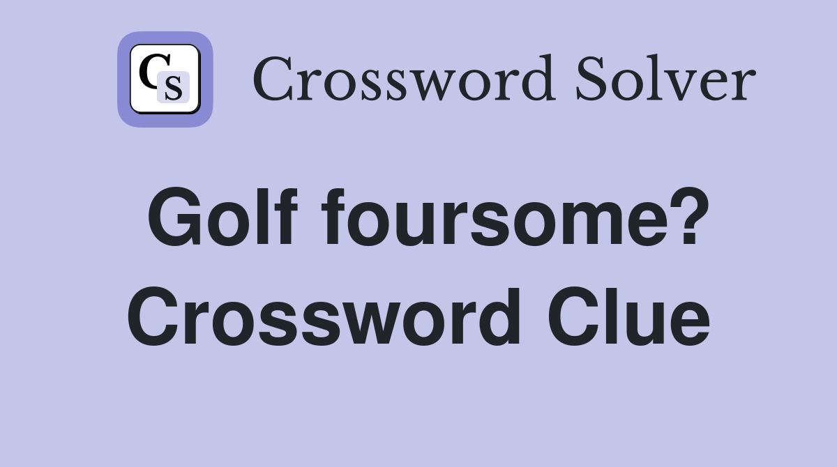 Golf foursome? Crossword Clue