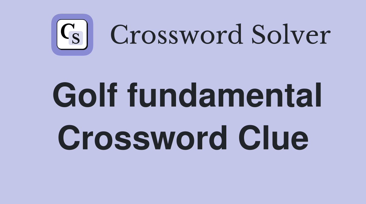 Golf fundamental Crossword Clue