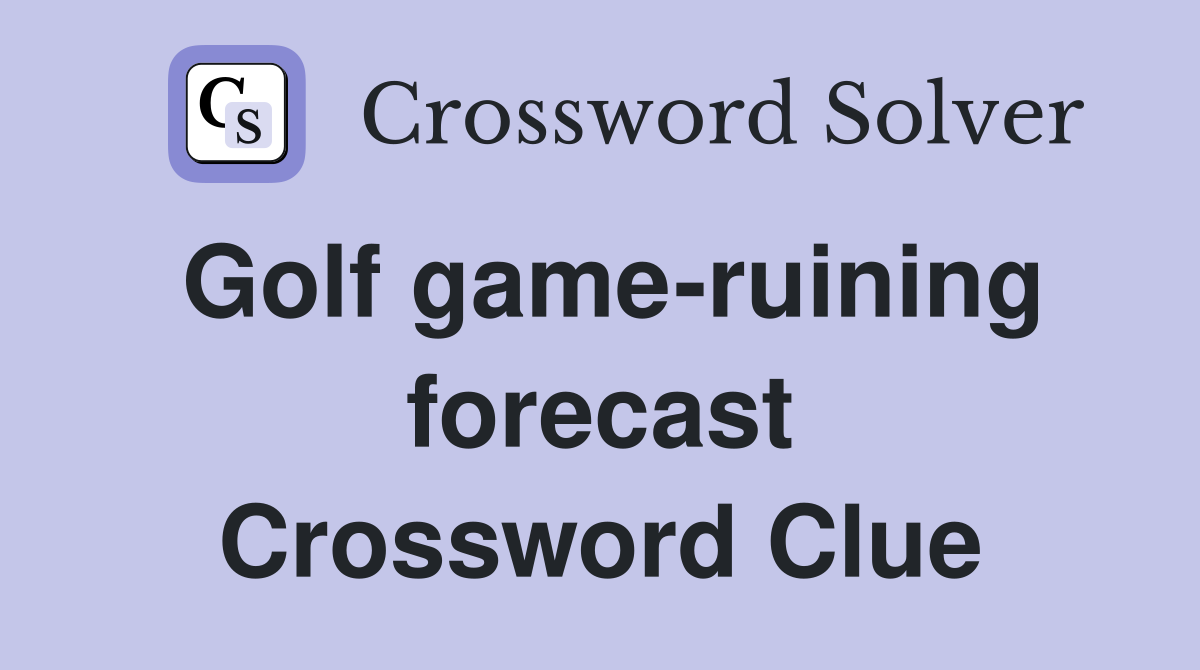 Golf game-ruining forecast Crossword Clue
