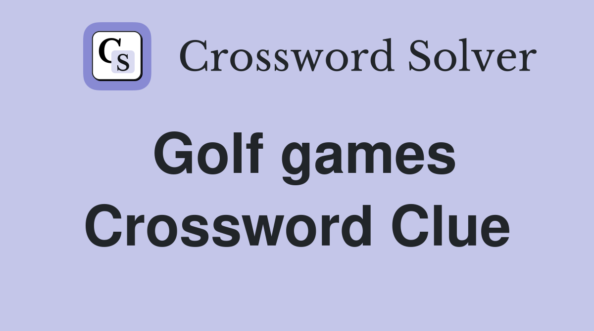 Golf games Crossword Clue