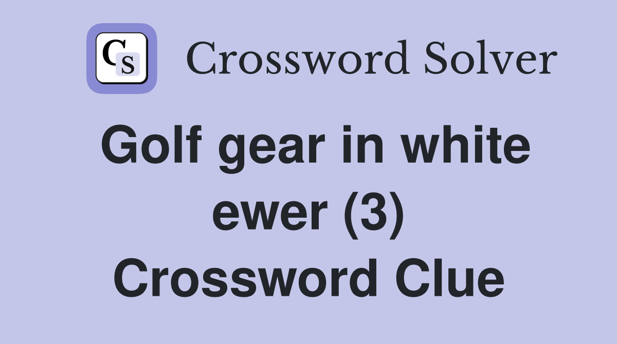 Golf gear in white ewer (3) Crossword Clue