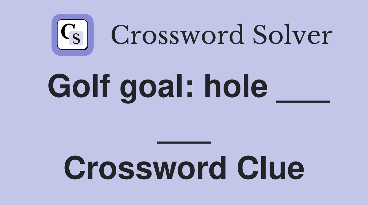 Golf goal: hole ___ ___ Crossword Clue