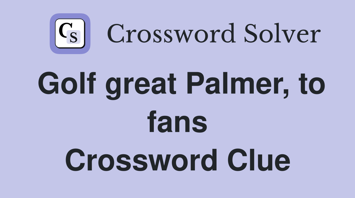Golf great Palmer, to fans Crossword Clue