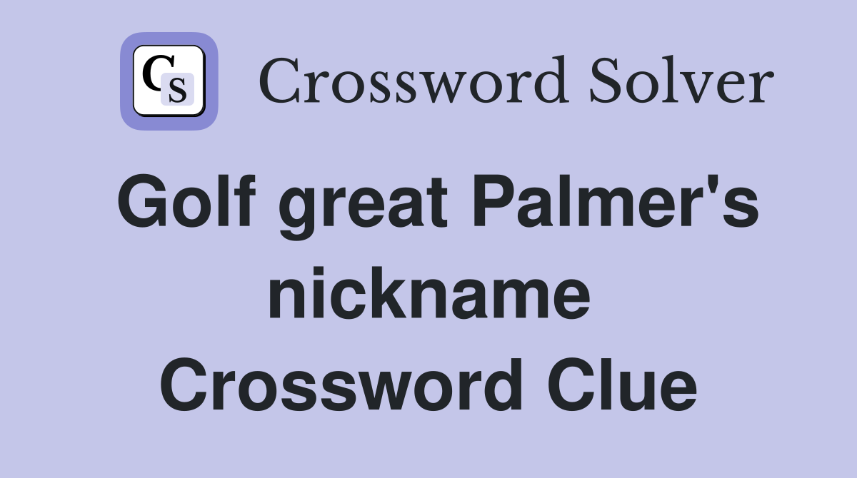 Golf great Palmer's nickname Crossword Clue