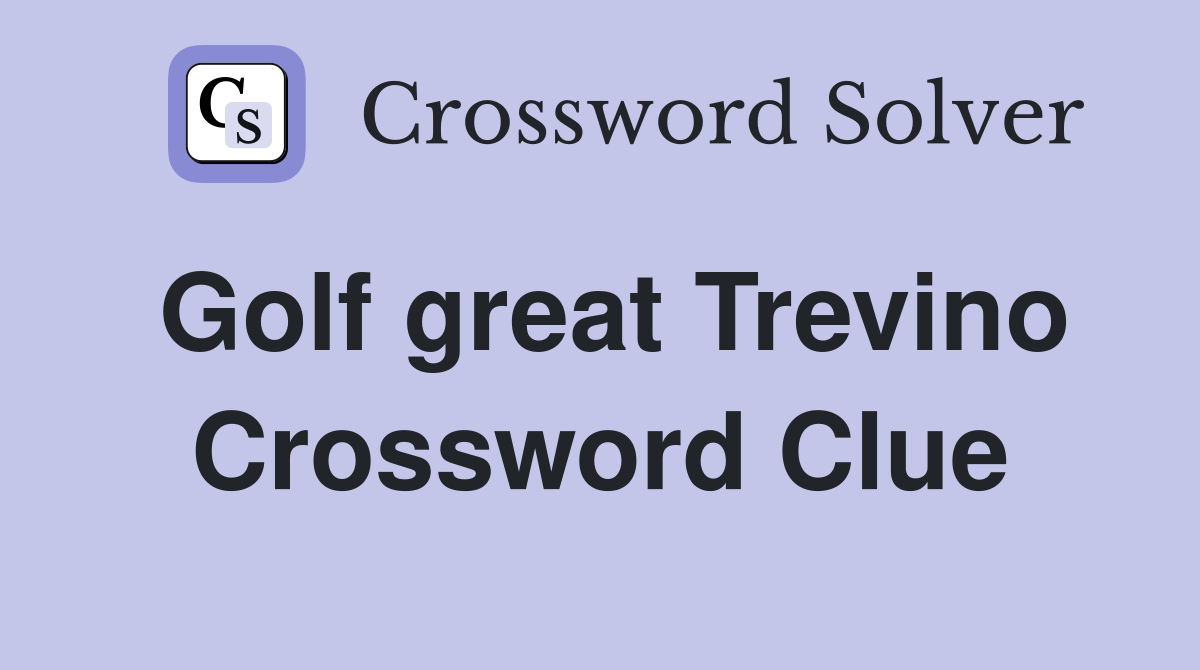 Golf great Trevino Crossword Clue