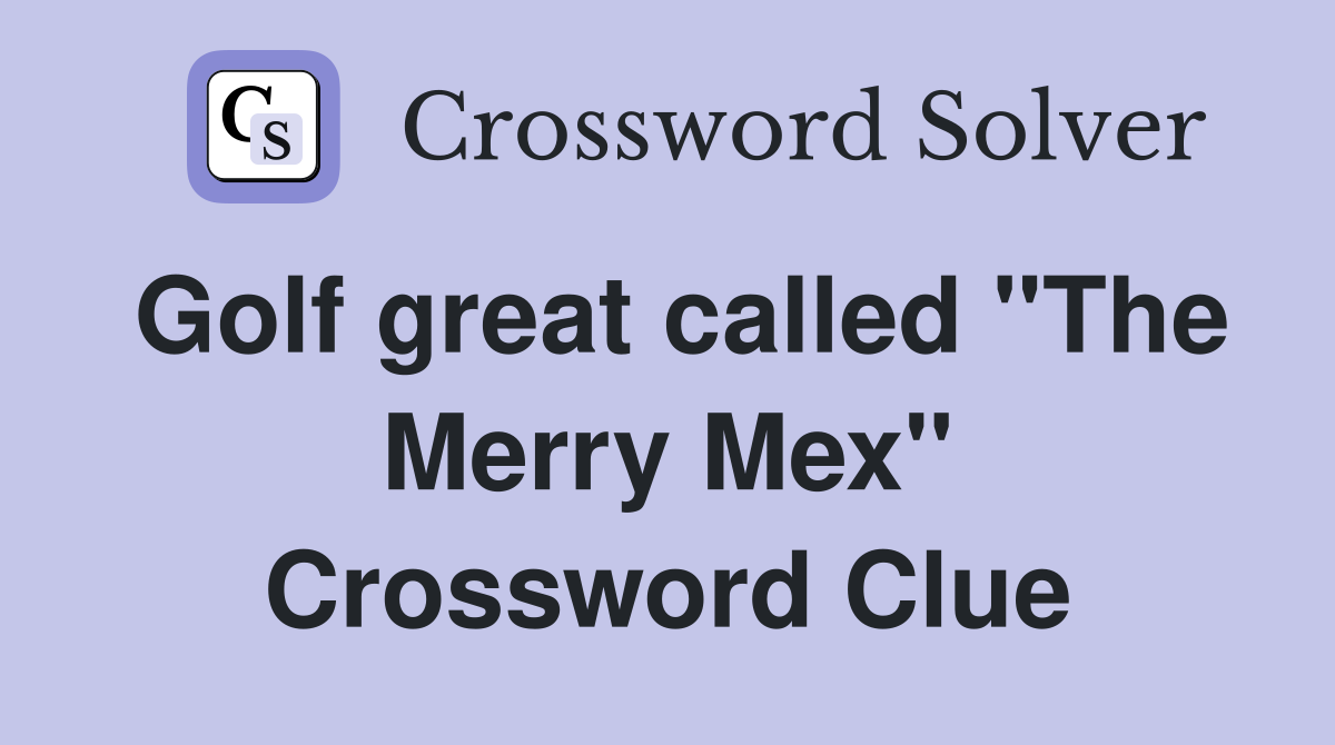 Golf great called quot The Merry Mex quot Crossword Clue Answers Crossword