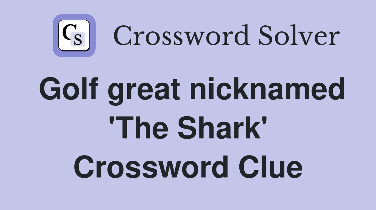 Golf great nicknamed 'The Shark' Crossword Clue