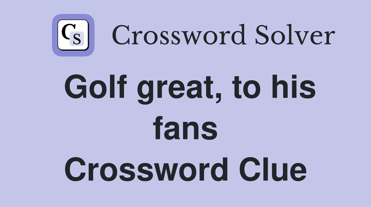 Golf great, to his fans Crossword Clue