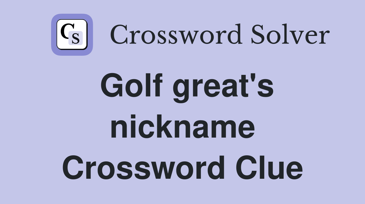 Golf great's nickname Crossword Clue