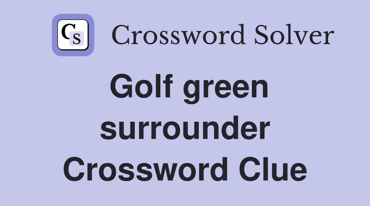 Golf green surrounder Crossword Clue