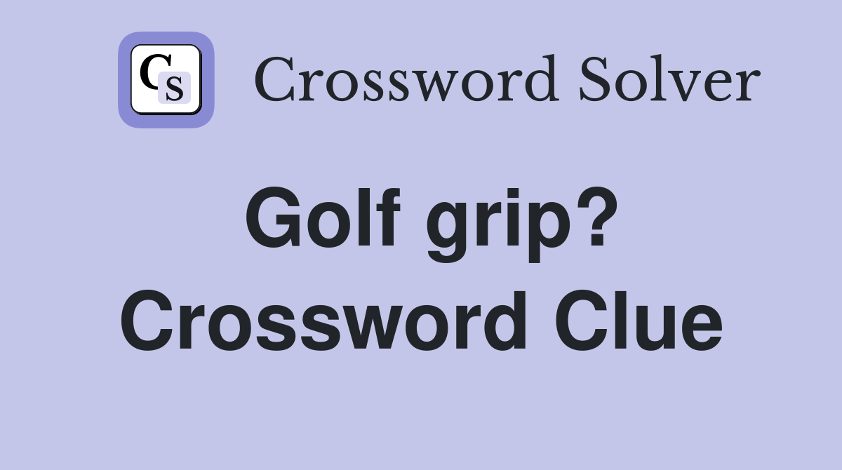 Golf grip? Crossword Clue