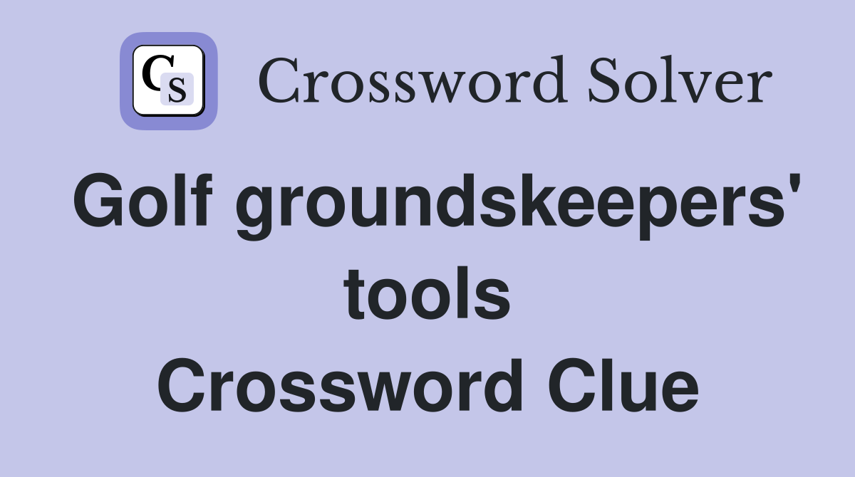 Golf groundskeepers' tools Crossword Clue